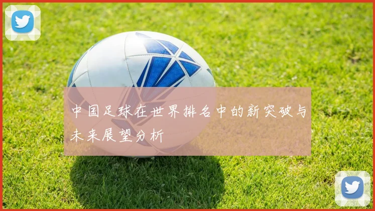 中国足球在世界排名中的新突破与未来展望分析